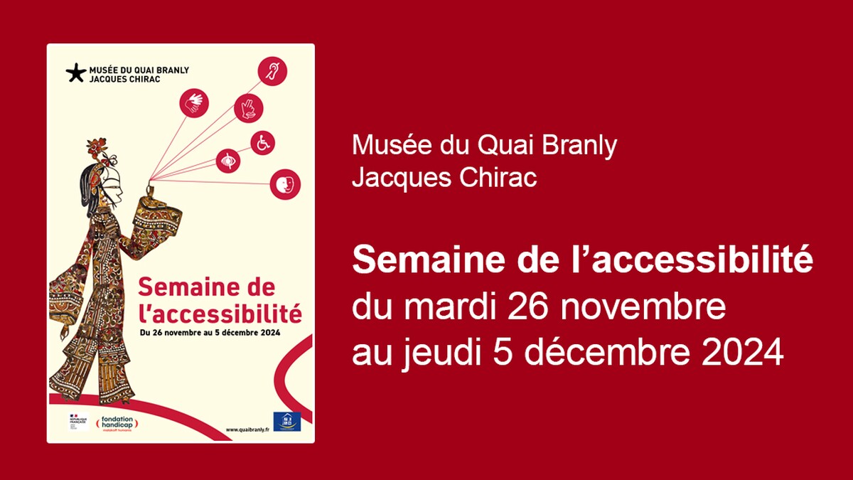 Musée du Quai Branly Jacques Chirac - Semaine de l'accessibilité du mardi 26 novembre au jeudi 5 décembre 2024